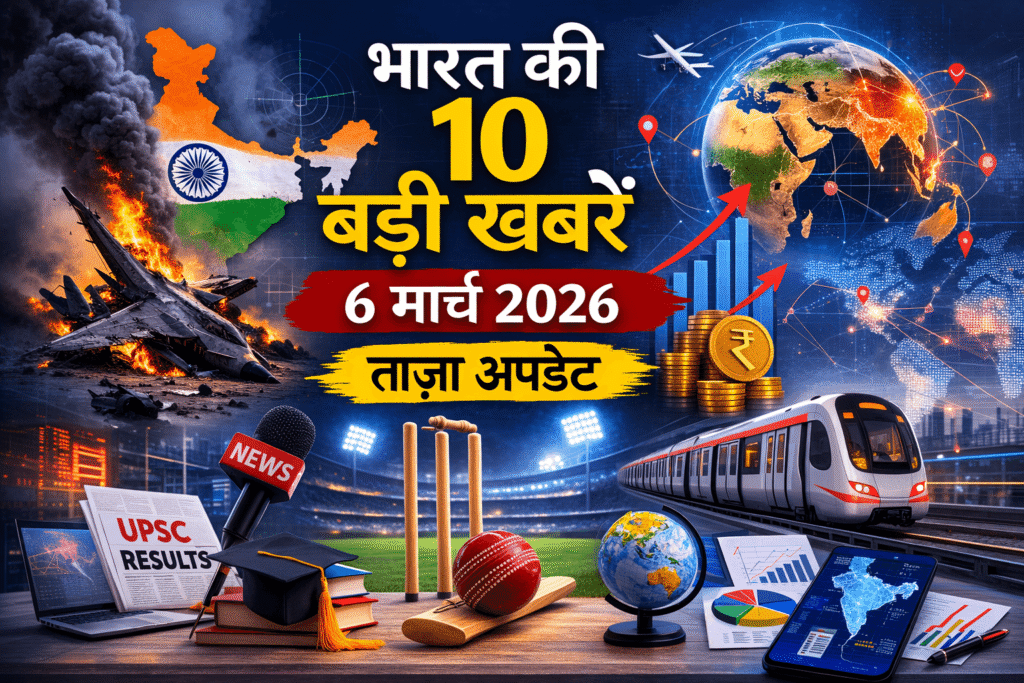भारत की 10 बड़ी खबरें 6 मार्च 2026